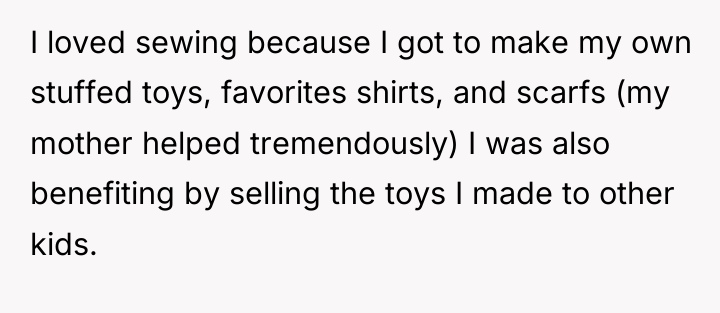 I loved sewing because I got to make my own...
