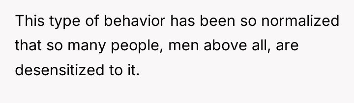 This type of behavior has been so normalized that so...