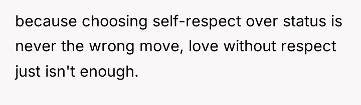 because choosing self-respect over status is never the wrong move,...