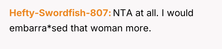 Hefty-Swordfish-807 NTA at all. I would embarra*sed that woman more.