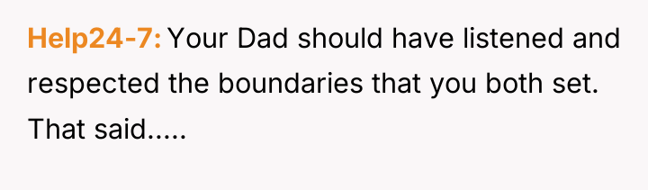 Help24-7 Your Dad should have listened and respected the boundaries...