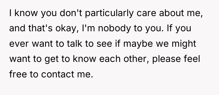 I know you don't particularly care about me, and that's...