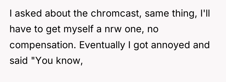 I asked about the chromcast, same thing, I'll have to...