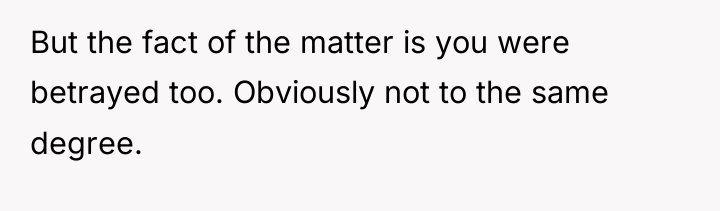 But the fact of the matter is you were betrayed...