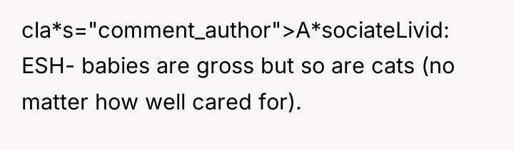cla*s="comment_author">A*sociateLivid: ESH- babies are gross but so are cats (no...