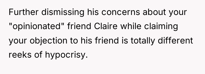 Further dismissing his concerns about your "opinionated" friend Claire while...
