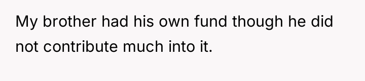My brother had his own fund though he did not...