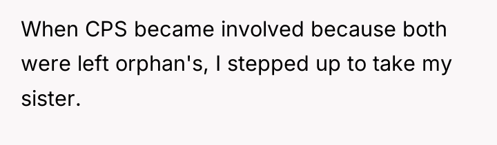 When CPS became involved because both were left orphan's, I...