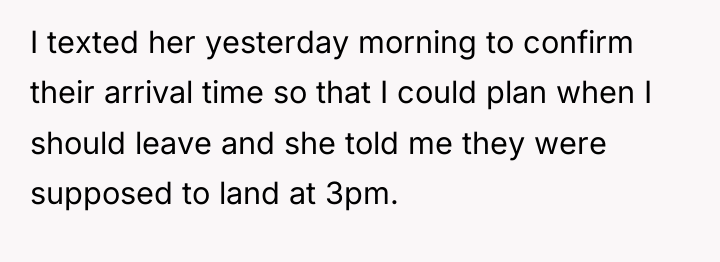 I texted her yesterday morning to confirm their arrival time...