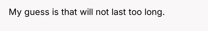 My guess is that will not last too long.