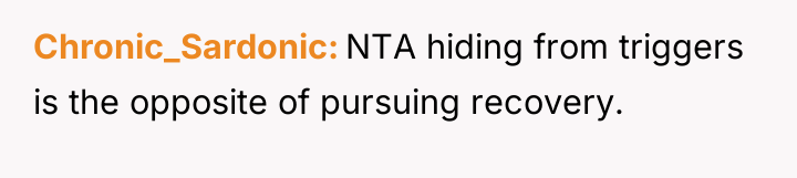 Chronic_Sardonic NTA hiding from triggers is the opposite of pursuing...