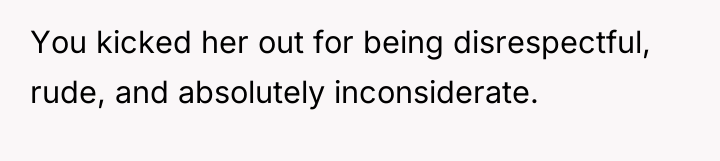 You kicked her out for being disrespectful, rude, and absolutely...