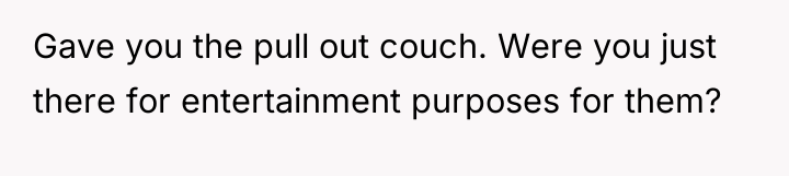 Gave you the pull out couch. Were you just there...