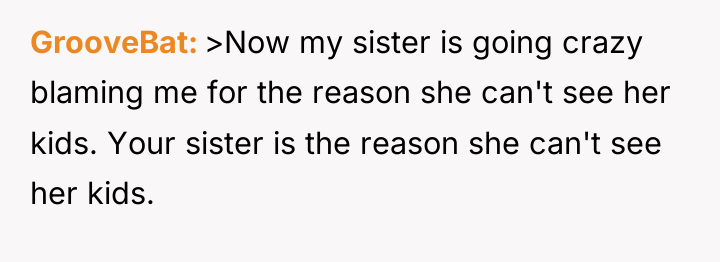 GrooveBat >Now my sister is going crazy blaming me for...