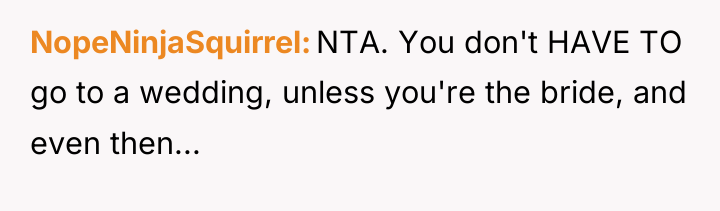 NopeNinjaSquirrel NTA. You don't HAVE TO go to a wedding,...