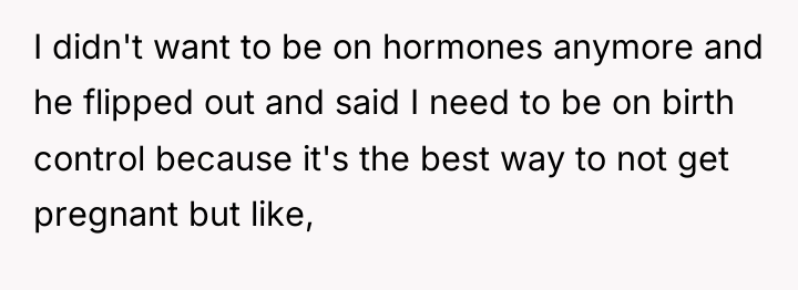 I didn't want to be on hormones anymore and he...