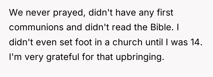 We never prayed, didn't have any first communions and didn't...