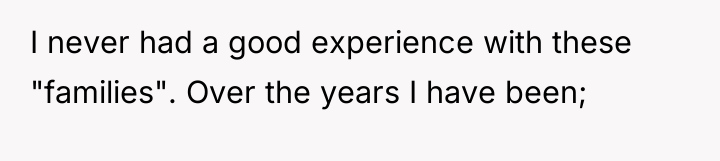I never had a good experience with these "families". Over...