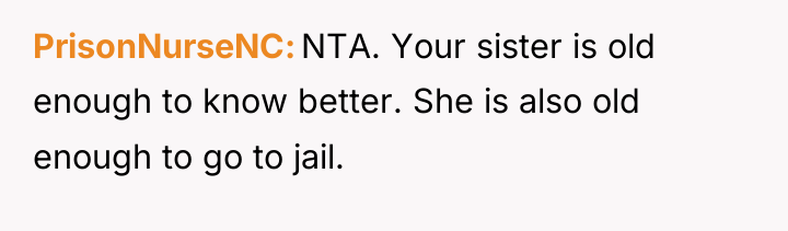 PrisonNurseNC NTA. Your sister is old enough to know better....