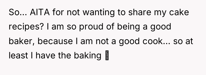 So... AITA for not wanting to share my cake recipes?...