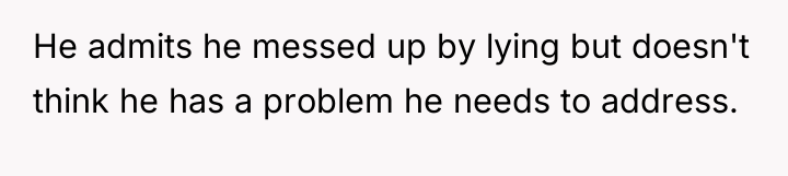 He admits he messed up by lying but doesn't think...