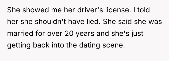 She showed me her driver's license. I told her she...