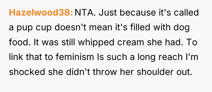 Hazelwood38 NTA. Just because it's called a pup cup doesn't...