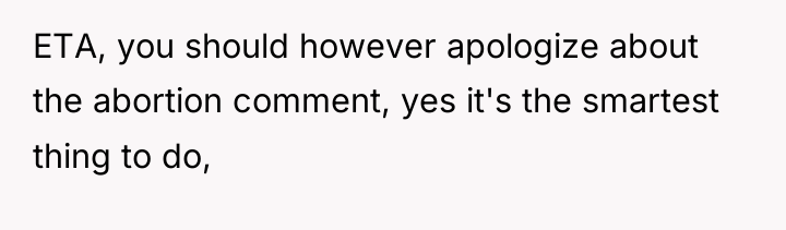 ETA, you should however apologize about the abortion comment, yes...