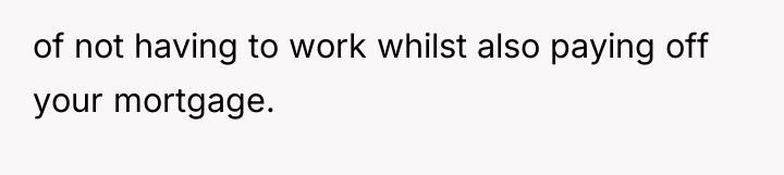 of not having to work whilst also paying off your...
