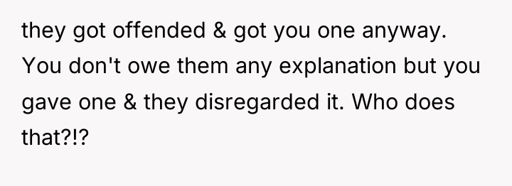 they got offended & got you one anyway. You don't...