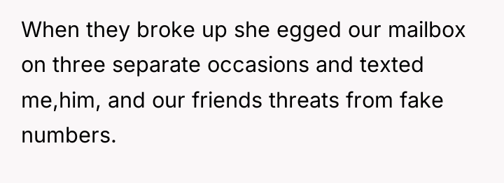 When they broke up she egged our mailbox on three...
