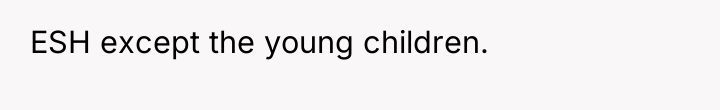 ESH except the young children.
