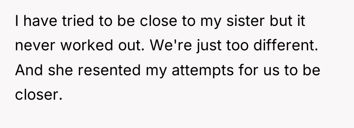 I have tried to be close to my sister but...