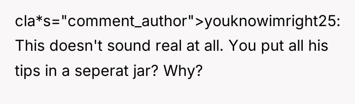 cla*s="comment_author">youknowimright25: This doesn't sound real at all. You put all...