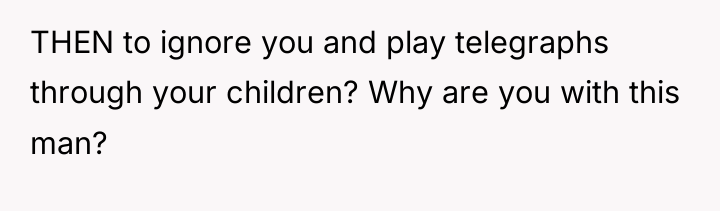 THEN to ignore you and play telegraphs through your children?...