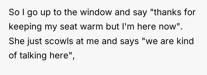 So I go up to the window and say "thanks...