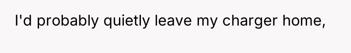 I'd probably quietly leave my charger home,