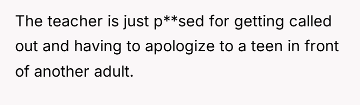 The teacher is just p**sed for getting called out and...
