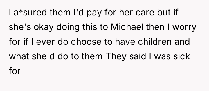 I a*sured them I'd pay for her care but if...