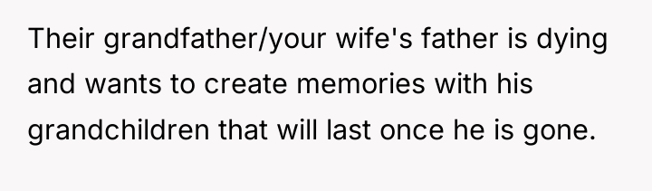 Their grandfather/your wife's father is dying and wants to create...