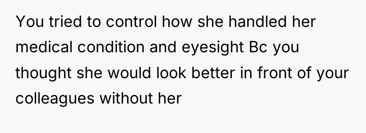You tried to control how she handled her medical condition...