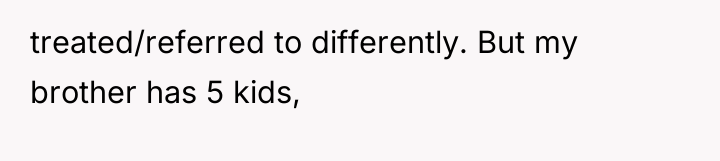 treated/referred to differently. But my brother has 5 kids,
