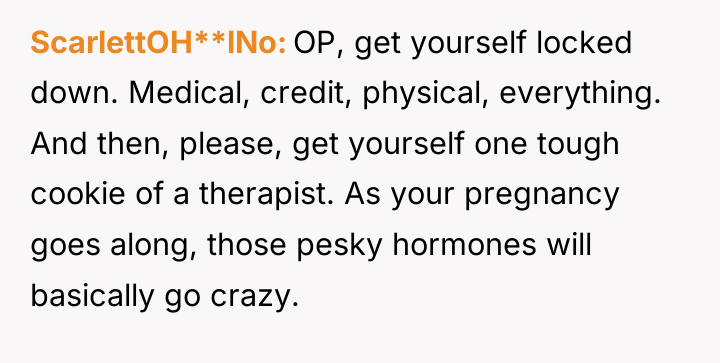 ScarlettOH**lNo OP, get yourself locked down. Medical, credit, physical, everything....