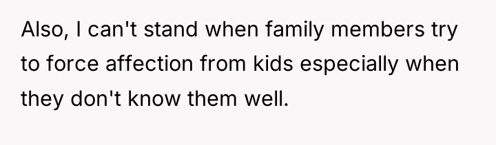 Also, I can't stand when family members try to force...