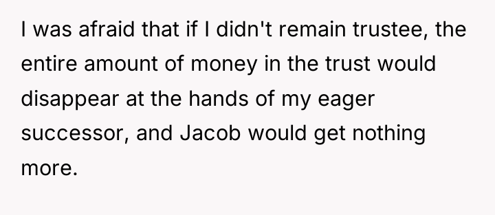 I was afraid that if I didn't remain trustee, the...