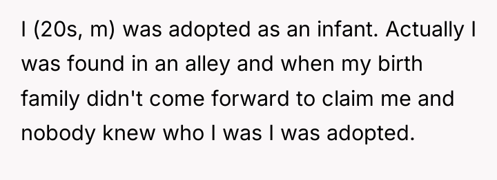 I (20s, m) was adopted as an infant. Actually I...