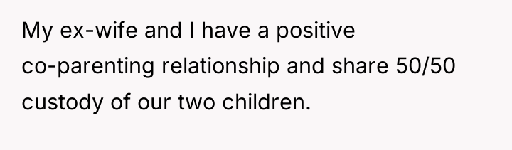 My ex-wife and I have a positive co-parenting relationship and...