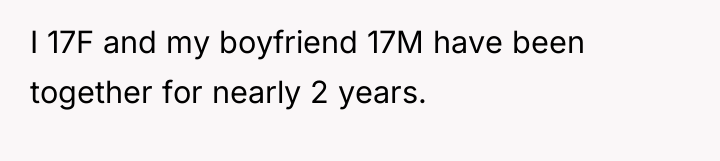 I 17F and my boyfriend 17M have been together for...