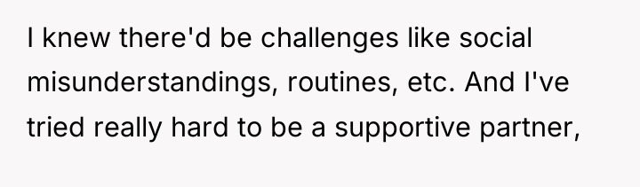 I knew there'd be challenges like social misunderstandings, routines, etc....