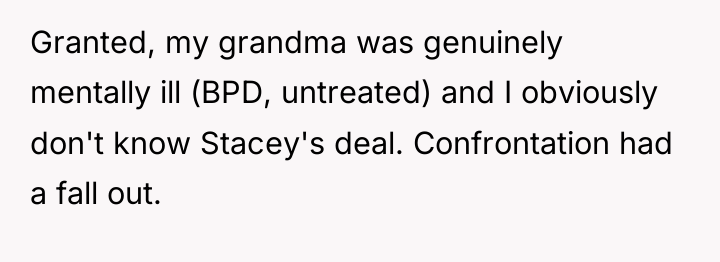 Granted, my grandma was genuinely mentally ill (BPD, untreated) and...